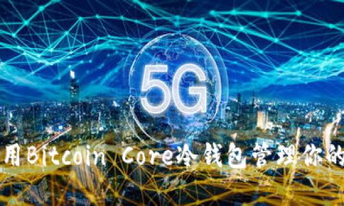 如何安全使用Bitcoin Core冷钱包管理你的比特币资产