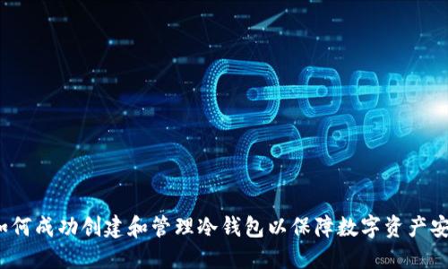  如何成功创建和管理冷钱包以保障数字资产安全
