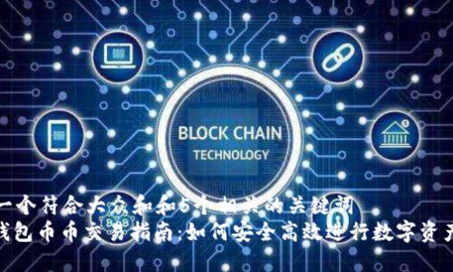 思考一个符合大众和和5个相关的关键词
: 冷钱包币币交易指南：如何安全高效进行数字资产交换