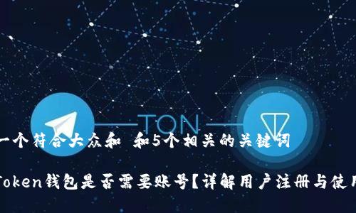 思考一个符合大众和 和5个相关的关键词

: imToken钱包是否需要账号？详解用户注册与使用流程